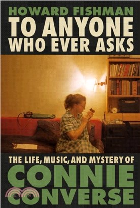 To Anyone Who Ever Asks：The Life, Music, and Mystery of Connie Converse