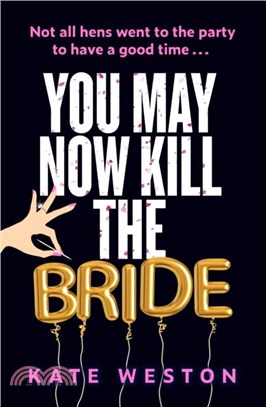 You May Now Kill the Bride：A hilarious, deliciously dark thriller about friendship, hen parties and murder