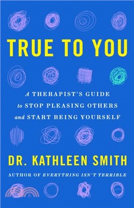 True to You：How to Stop Pleasing Others and Start Being Yourself