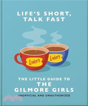 Life's Short, Talk Fast: The Little Guide to Gilmore Girls