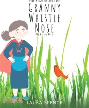 The Adventures of Granny Whistle Nose: Fly Little Bird