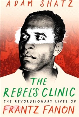 The Rebel's Clinic：The Revolutionary Lives of Frantz Fanon