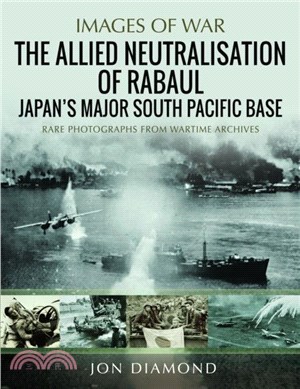 The Allied Neutralisation of Rabaul：Japan's Major South Pacific Base