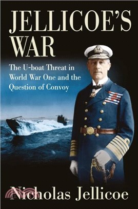 Jellicoe's War：The U-Boat Threat in World War I and the Question of Convoy