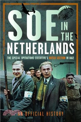 SOE in The Netherlands：The Special Operations Executive's Dutch Section in WW2