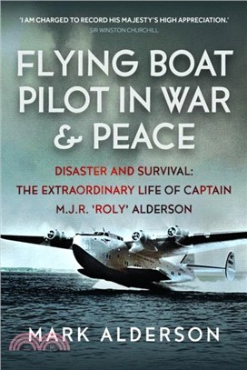 Flying Boat Pilot in War and Peace：Disaster and Survival: The Extraordinary Life of Captain M.J.R. ?oly??Alderson