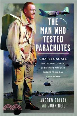 The Man Who Tested Parachutes：Charles Agate and the Development of Britain’s Airborne Forces for D-Day and Arnhem