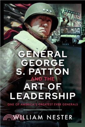 General George S. Patton and the Art of Leadership：One of America's Greatest Ever Generals