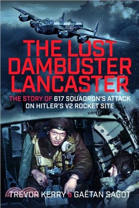 The Lost Dambuster Lancaster：The Story of 617 Squadron’s Attack on Hitler’s V2 Rocket Site