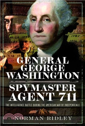 General George Washington – Spymaster Agent 711：The Intelligence Battle during the American War of Independence
