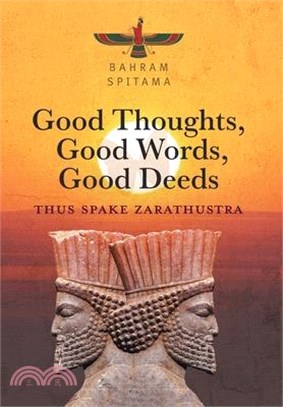 Good Thoughts, Good Words, Good Deeds: Thus Spake Zarathustra