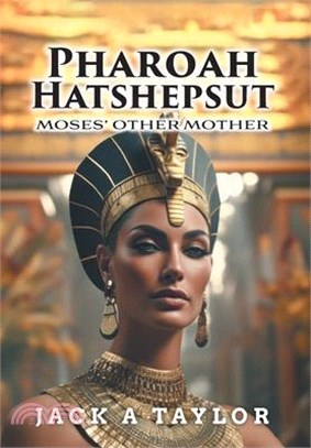 Pharoah Hatshepsut: Moses' Other Mother