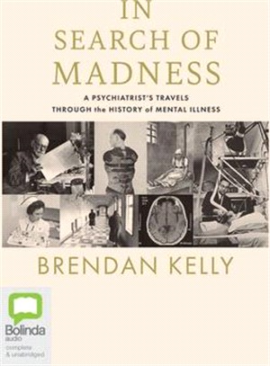 In Search of Madness: A Psychiatrist's Travels Through the History of Mental Illness