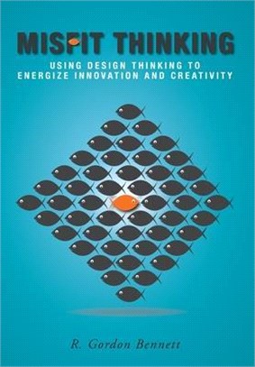 Misfit Thinking: Using Design Thinking to Energize Innovation and Creativity