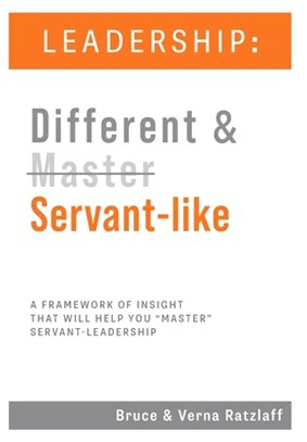 Leadership: Different & Servant-like: A Framework of Insight That Will Help You "Master" Servant-Leadership