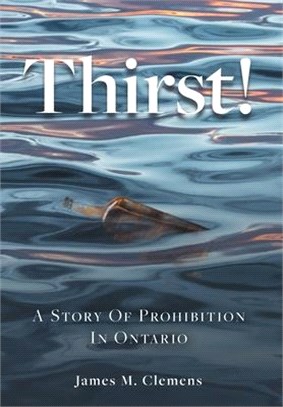 Thirst!: A Story of Prohibition In Ontario