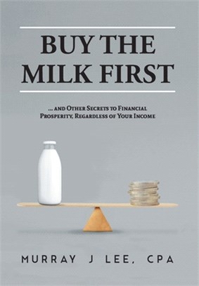 Buy the Milk First: ... and Other Secrets to Financial Prosperity, Regardless of Your Income