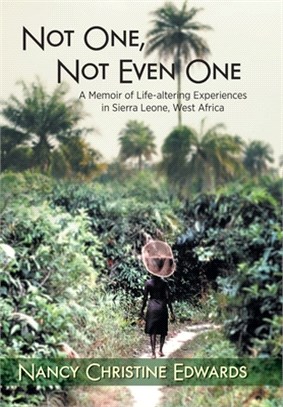 Not One, Not Even One: A Memoir of Life-altering Experiences in Sierra Leone, West Africa