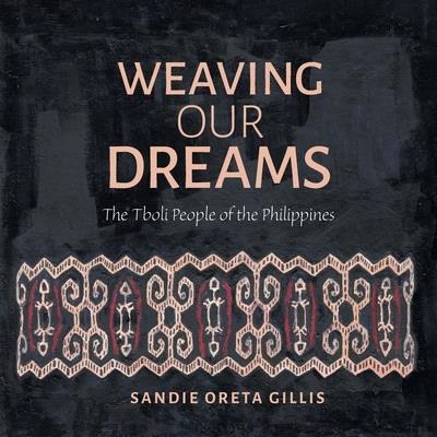 Weaving Our Dreams: The Tboli People of the Philippines