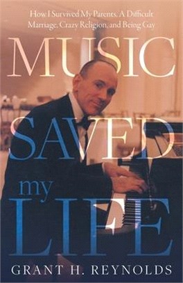 Music Saved My Life: How I Survived My Parents, A Difficult Marriage, Crazy Religion, and Being Gay