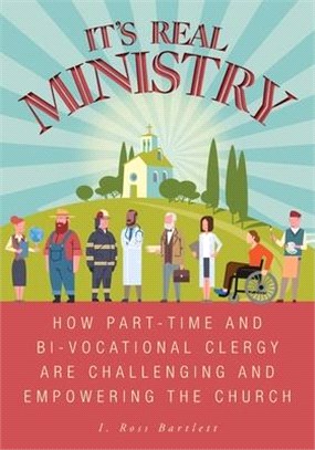 It's Real Ministry: How Part-time and Bi-vocational Clergy are Challenging and Empowering the Church