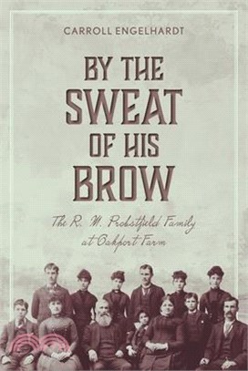 By the Sweat of His Brow: The R. M. Probstfield Family at Oakport Farm