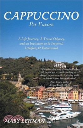 Cappuccino Per Favore: A Life Journey, A Travel Odyssey, and an Invitation to be Inspired, Uplifted, & Entertained