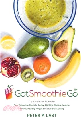 Got Smoothie Go: It's a Nutrient-Rich Life! Your Smoothie Guide to Detox, Fighting Disease, Muscle Health, Healthy Weight Loss & Vibran