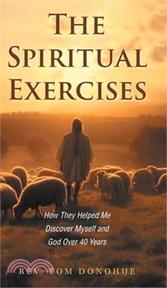 The Spiritual Exercises: How They Helped Me Discover Myself and God Over 40 Years