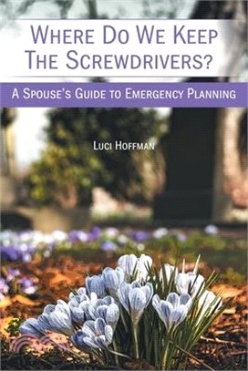 Where Do We Keep the Screwdrivers?: A Spouse's Guide to Emergency Planning