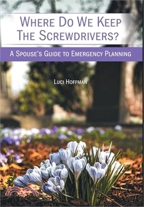 Where Do We Keep the Screwdrivers?: A Spouse's Guide to Emergency Planning