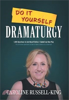 Do It Yourself Dramaturgy: 1,001 Questions to Ask Myself Before I Submit my New Play (plus 80 bonus questions on how to have a career as a playwr