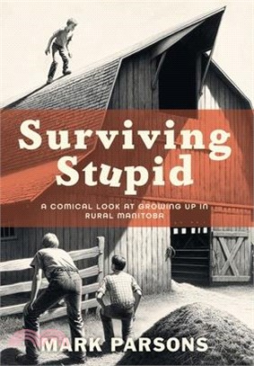 Surviving Stupid: A Comical Look at Growing up in Rural Manitoba