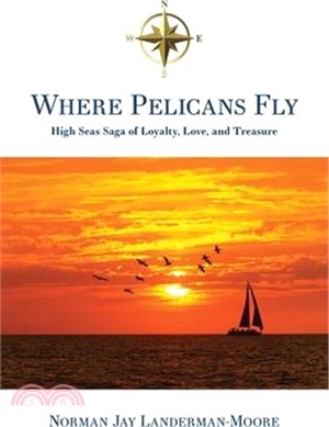 Where Pelicans Fly: High Seas Saga of Loyalty, Love, and Treasure