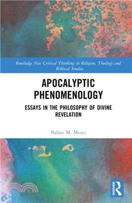 Apocalyptic Phenomenology：Essays in the Philosophy of Divine Revelation