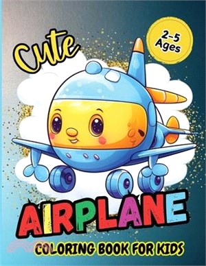 Cute Airplane Coloring Book For Kids: Pages Perfect Bound, Super Sweet Drawings for Boys and Girls Age 2-5 (Cute Coloring Book Adventures for Kids)