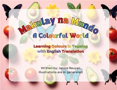 Makulay Na Mundo (A Colourful World): Learning Colours in Tagalog with English Translation