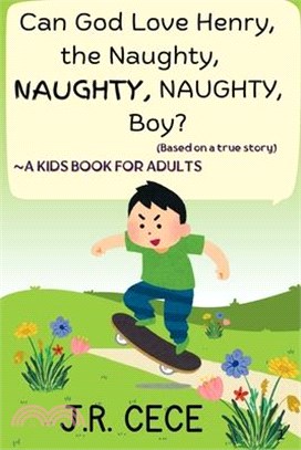Can God Love Henry, the Naughty, NAUGHTY, NAUGHTY, Boy?: A kids book for adults (Based on a true story)