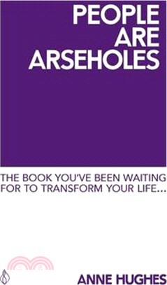 People Are Arseholes: The book you've been waiting for to transform your life