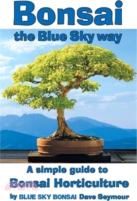 Bonsai, the Blue Sky way: A simple guide to Bonsai Horticulture