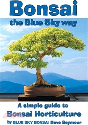 Bonsai, the Blue Sky way: A simple guide to Bonsai Horticulture