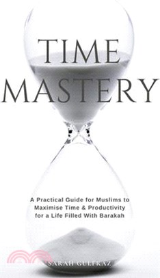 Time Mastery: A Practical Guide for Muslims to Maximise Time & Productivity for a Life Filled With Barakah