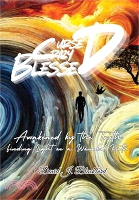 Cursed. Crazy. Blessed...: Awakened by the truth. Finding light on a wounded path.