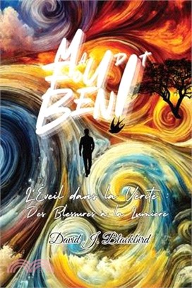 Maudit. Fou. Béni...: L'éveil dans la vérité Des blessures à la lumière