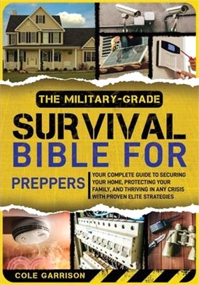 The Military-Grade Survival Bible for Preppers: Your Complete Guide to Securing Your Home, Protecting Your Family, and Thriving in Any Crisis with Pro