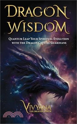Dragon Wisdom: Quantum Leap Your Spiritual Evolution with the Dragon Crystal Guardians