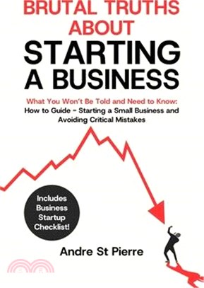 Brutal Truths About Starting a Business: What You Won't Be Told and Need to Know: How to Guide - Starting a Small Business and Avoiding Critical Mista