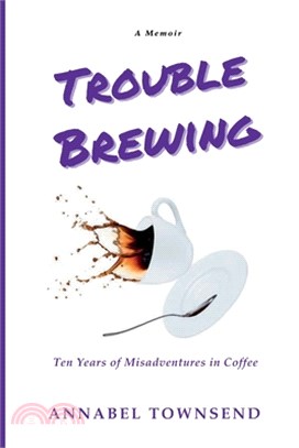 Trouble Brewing: Ten Years of Misadventures in Coffee