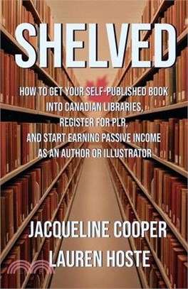 Shelved: How to Get Your Self-Published Book Into Canadian Libraries, Register for PLR, and Start Earning Passive Income as an Author or Illustrator