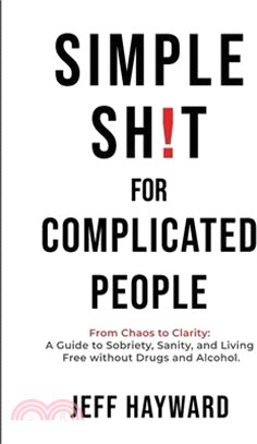 Simple Sh!T for Complicated PeopleFrom Chaos to Clarity: A Guide to Sobriety, Sanity, and Living Free without Drugs and Alcohol.